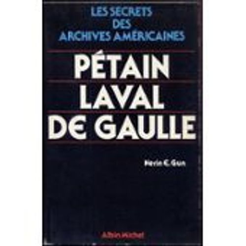 Les Secrets Des Archives Américaines. Pétain - Laval - De Gaulle