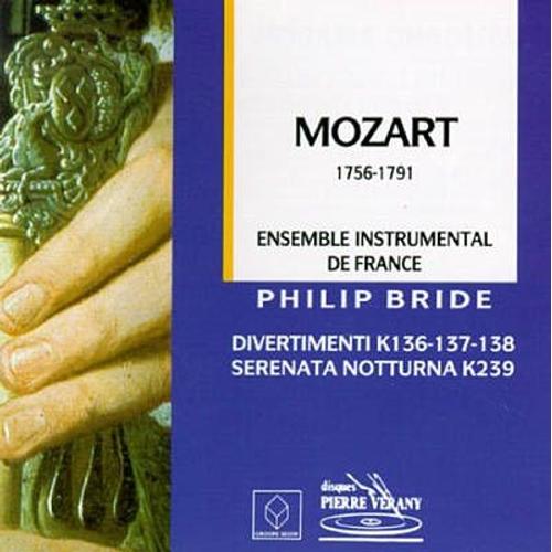 Mozart : Sérénade Nocturne N°6 En Ré Majeur K 239 3 Divertimento K 136 En Ré Majeur K 137 En Si Bémol Majeur K 138 En Fa Majeur Par Ensemble Instrumental De France Dir Philip Bride