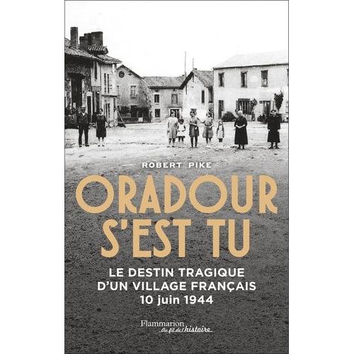 Oradour S'est Tu - Le Destin Tragique D'un Village Français, 10 Juin 1944