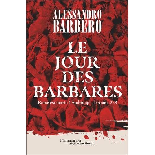 Le Jour Des Barbares - Rome Est Morte À Andrinople Le 3 Août 378