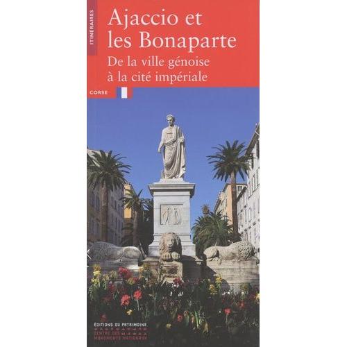 Ajaccio Et Les Bonaparte - De La Ville Génoise À La Cité Impériale