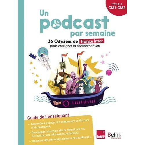 Un Podcast Par Semaine Cycle 3 Cm1-Cm2 - 36 Odyssées De France Inter Pour Travailler La Compréhension - Guide De L'enseignant
