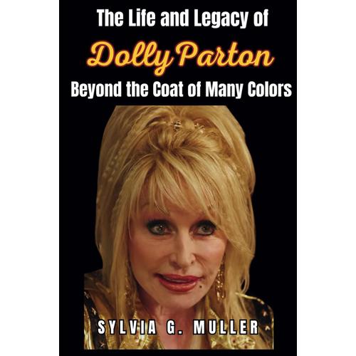 The Life And Legacy Of Dolly Parton: Beyond The Coat Of Many Colors