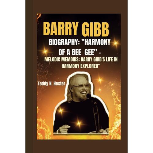 Barry Gibb Biography: "Harmony Of A Bee Gee" -: Melodic Memoirs: Barry Gibb's Life In Harmony Explored