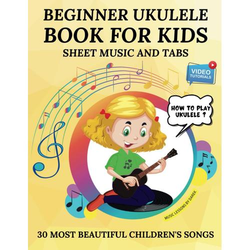 Beginner Ukulele Book For Kids: 30 Most Beautiful Children's Songs | Sheet Music And Tabs