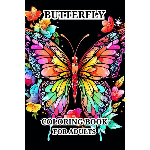 Butterfly Coloring Book For Adults: Beautiful Designs With Lovely Flowers, Cute Butterflies' And Relaxing Nature Scenes For Stress Relief And Relaxation For Men And Women