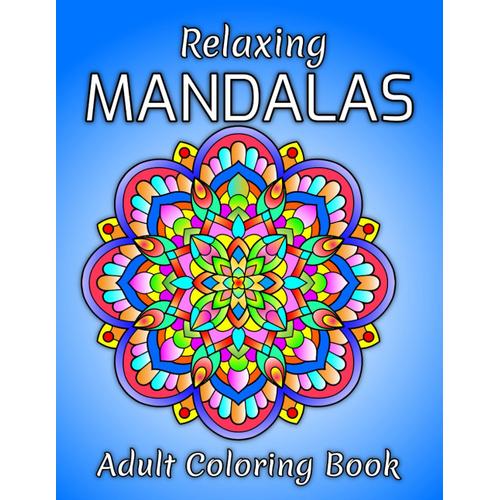 Relaxing Mandalas Adult Coloring Book: Gift With Stress Relieving Coloring Pages Featuring 50 Different Types Of Mandalas. ( For Teens And Adults )