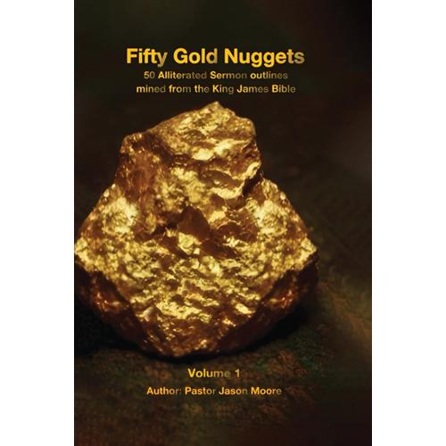 Fifty Gold Nuggets, Volume 1: 50 Alliterated Sermon Outlines Mined From The King James Bible