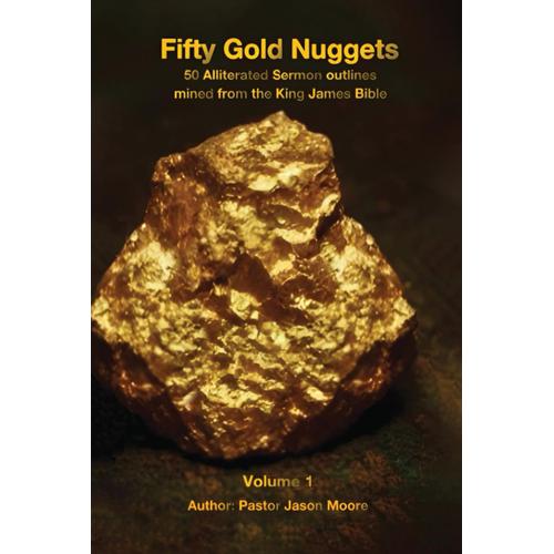 Fifty Gold Nuggets, Volume 1: 50 Alliterated Sermon Outlines Mined From The King James Bible
