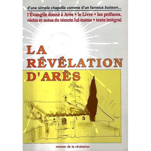 La Révélation D'arès Intégrale - L'evangile Donné À Arès Révélé En 1974 Et Le Livre Révélé En 1977