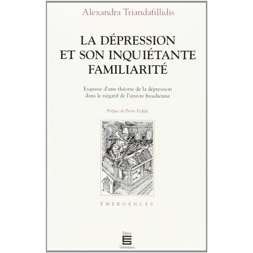 La Dépression Et Son Inquiétante Familiarité - Esquisse D'une Théorie De La Dépression Dans Le Négatif De L'oeuvre Freudienne