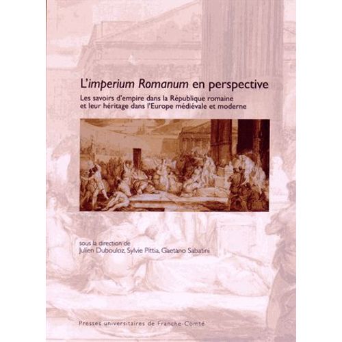 L'imperium Romanum En Perspective - Les Savoirs D'empire Dans La République Romaine Et Leur Héritage Dans L'europe Médiévale Et Moderne
