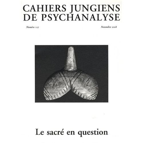 Cahiers Jungiens De Psychanalyse N° 127, Novembre 200 - Le Sacré En Question