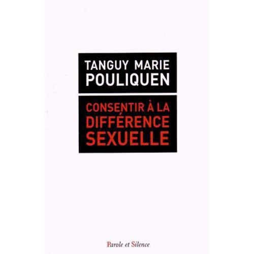 Consentir À La Différence Sexuelle - Théorie Du Genre, Homosexualité, Mariage Pour Tous, Autosuffisance De La Conscience Comme Fermetures À L'altérité