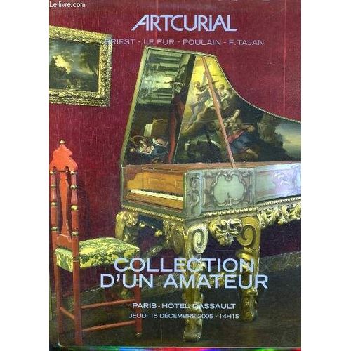 Catalogue De Ventes Aux Encheres - Collection D'un Amateur - Tableaux Et Dessins Anciens - Mobilier Et Objets D'art Des Xviiie Et Xixe Siecles - Paris Hotel Dassault - 15 Dec. 2005.