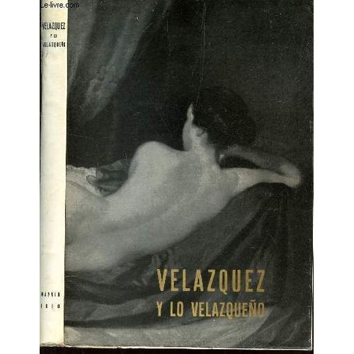 Velazquez Y Lo Velazqueno - Catalogo De La Exposicion Homenaje A Diego De Silva Velazquez En El Iii Centanario De Su Muerte - 1660-1960.