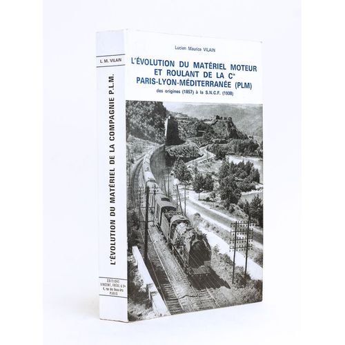 L'évolution Du Matériel Moteur Et Roulant De La Cie Paris-Lyon-Méditerranée (Plm) Des Origines (1857) À La Sncf (1938) [ L'évolution Du Matériel Mote