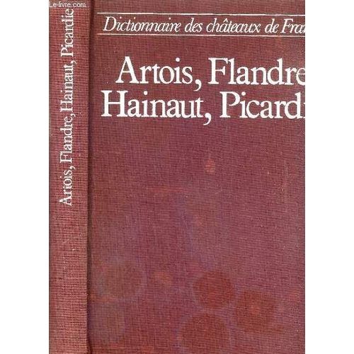 Artois, Flandre, Hainaut, Picardie, Nord, Pas-De-Calais, Somme, Aisne / Dictionnaire Des Chateaux De France.
