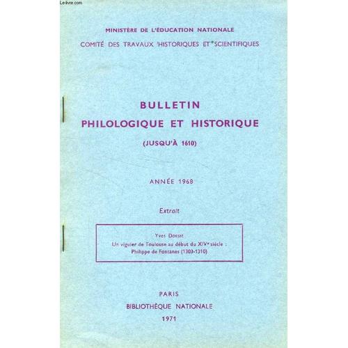 Bulletin Philologique Et Historique (Jusqu'a 1610) Du Comite Des Travaux Historiques Et Scientifiques, 1968 (Extrait), Un Viguier De Toulouse Au Debut Du Xive Siecle: Philippe De Fontanes ...