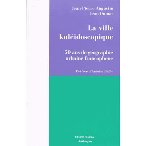 La Ville Kaléidoscopique - 50 Ans De Géographie Urbaine Francophone