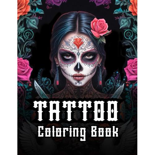 Tattoo Coloring Book For Adults: 200 Beautiful Modern And Vintage Stress-Relieving Tattoo Designs Such As Flowers Animals Sugar Skulls And More For Both Men And Women