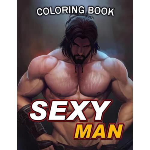 Sexy Man Coloring Book: Hot Hunks, Magnificent Guys, Handsome Men: An Adult Coloring Book For Relaxing