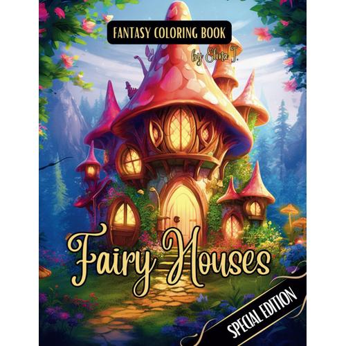 Fantasy Coloring Book Fairy Houses Special Edition: Black Line And Grayscale Images Of Whimsical Fairy Homes (The Enchanting World Of Faires And The Magical Forest)