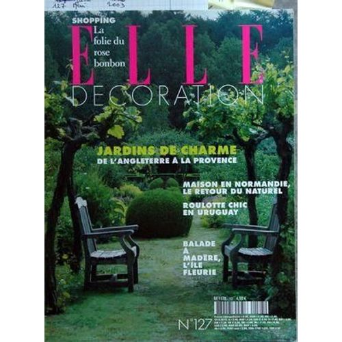 Elle Decoration N° 127 Du 31/05/2003 - Shopping La Folie Du Rose Bonbon Jardins De Charme De L'angleterre A La Provence Maison En Normandie - Le Retour Du Naturel Roulotte Chic En Uruguay Balade A Madere L'ile Fleurie