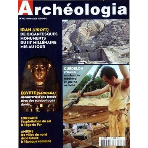 Archeologia N° 413 Du 01/07/2004 - Iran  -   De Gigantesques Monuments Du 3eme Millenaire Mis A Jour Egypte  -   Decouverte D'une Tombe Avec Des Sarcophages Dores Lorraine  -   L'exploitation Du Sel A L'age Du Fer Amiens   -   Les Villes Du Nord D...