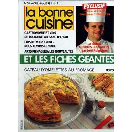 Bonne Cuisine (La) N° 57 Du 01/04/1984 - Fiches Geantes - Joel Robuchon - Gastronomie Et Vins De Touraine Au Banc D'essai - Cuisine Marocaine - Arts Menagers  -   Les Nouveautes - Gateau D'omelettes Au Fromage - Chinon-Ourgueil - Alain Dutournier