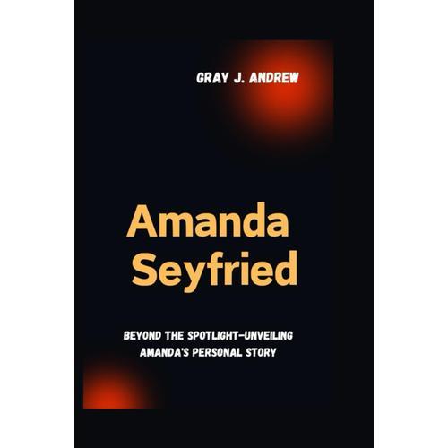 Amanda Seyfried: Beyond The Spotlight- Unveiling Amanda's Personal Story