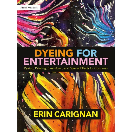 Dyeing For Entertainment: Dyeing, Painting, Breakdown, And Special Effects For Costumes