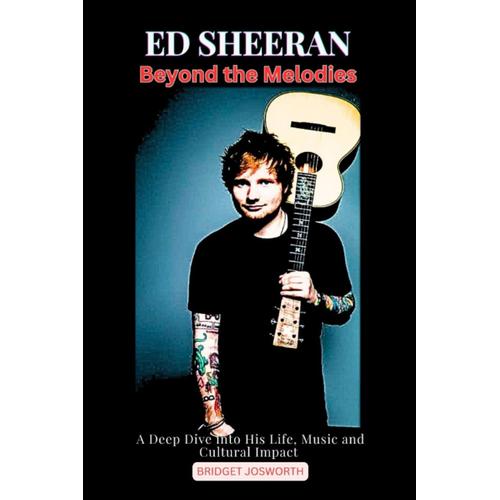 Ed Sheeran Beyond The Melodies :-: A Deep Dive Into His Life, Music, And Cultural Impact