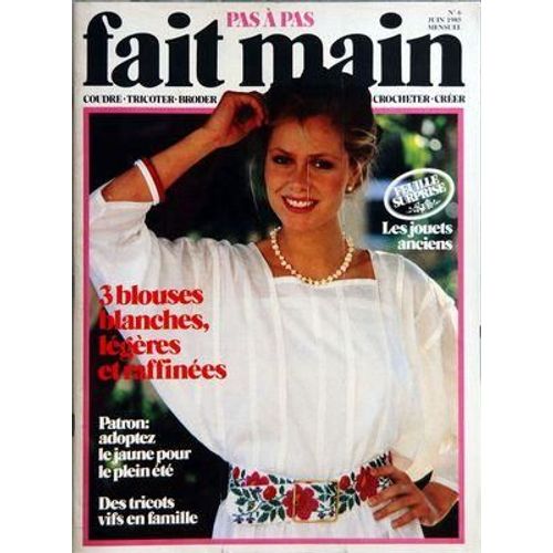 Fait Main N° 6 Du 01/06/1985 - - Les Jouets Anciens - 3 Blouses Blanches  -   Legeres Et Raffinees - Patron   -   Adoptez Le Jaune Pour Le Plein Ete - Des Tricots Vifs En Famille