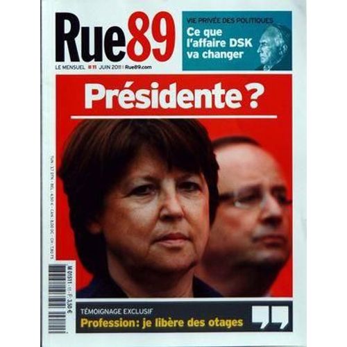 Rue 89 N° 11 Du 01/06/2011 - Vie Privee Des Politiques / Ce Que L'affaire Strauss-Kahn Va Changer - Presidentielle Et Aubry - Profession / Je Libere Des Otages