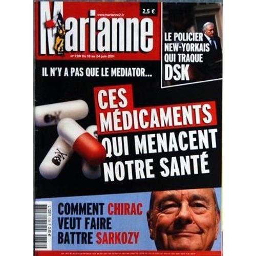 Marianne N° 739 Du 18/06/2011 - Ces Medicaments Qui Menacent Notre Sante - Comment Chirac Veut Faire Battre Sarkozy - Le Policier New-Yorkais Qui Traque Strauss-Kahn