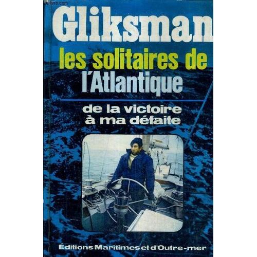 Les Solitaires De L'atlantique De La Victoire A Ma Defaite.