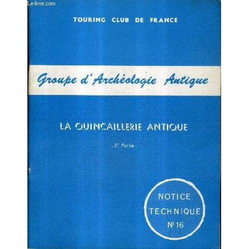 Groupe D'archeologie Antique Du Touring Club De France - La Quincaillerie Antique 3e Partie - Notice Technique N°16.