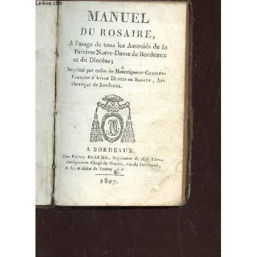 Manuel Du Rosaire - A L'usage De Tous Les Associée De La Paroisse Notre-Dame De Bordeaux Et Du Diocese - Imprimé Par Ordre De Monseigneur Charles-François D'aviau Dubois De Sanzay.
