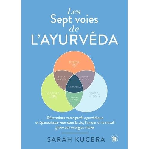 Les Sept Voies De L'ayurveda - Déterminez Votre Profil Ayurvédique Et Épanouissez-Vous Dans La Vie, L'amour Et Le Travail Grâce Aux Énergies Vitales