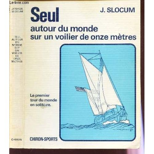 Seul Autour Du Monde Sur Un Voilier De Onze Metres - Le Premier Tour Du Monde En Solitaire