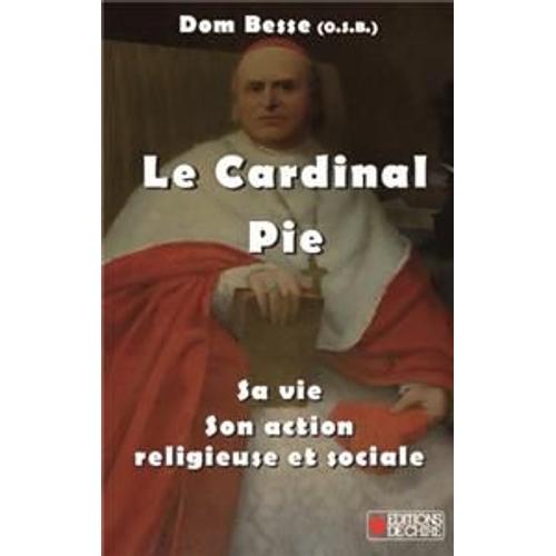 Le Cardinal Pie - Sa Vie - Son Action Religieuse Et Sociale