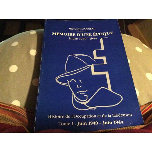 Indre 1940_1944 Mémoire D'une Époque Histoire De L'occupation Et De La Libération Tome 1juin1940-Juin1944. ( Edition1995)