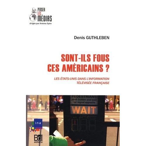 Sont-Ils Fous, Ces Américains ? - Les Etats-Unis Dans L'information Télévisée Française