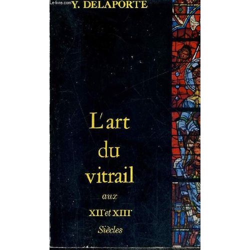 L'art Du Vitrail Aux Xiie Et Xiiie Siecles - Technique Inspiration.