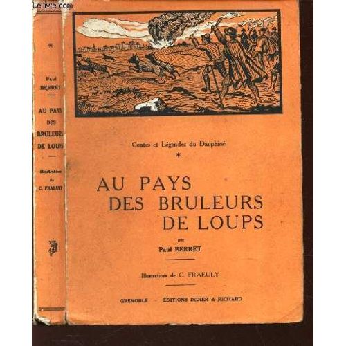 Au Pays Des Bruleurs De Loups - Tome 1 : La Romance Des Bruleurs De Loups - Souvenirs Denfance - La Fille De Mélusine - La Graille - Rochechinard - Le Diable De Lesdiguières - Phidylé - La ...