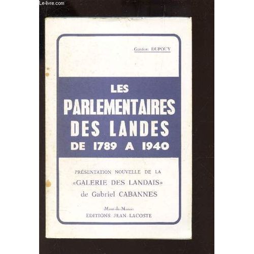 Les Parlementaires Des Landes De 1789 A 1940 - Présentation Nouvelle De La Galerie Des Landais De Gabriel Cabanes