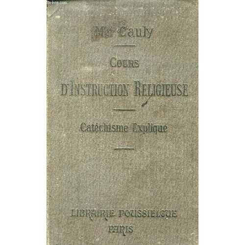 Cours D'instruction Religieuse, Le Catechisme Explique, Dogme, Morale, Sacrements, Culte