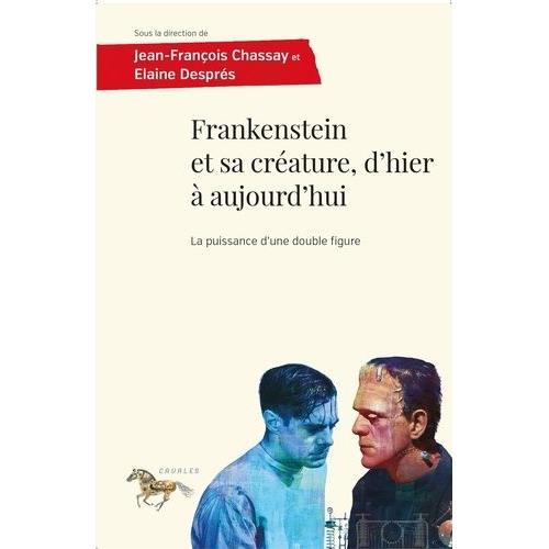 Frankenstein Et Sa Créature, D'hier À Aujourd'hui - La Puissance D'une Double Figure