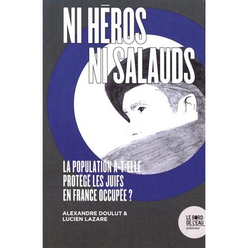 Ni Héros, Ni Salauds - La Population A-T-Elle Protégé Les Juifs En France Occupée ?